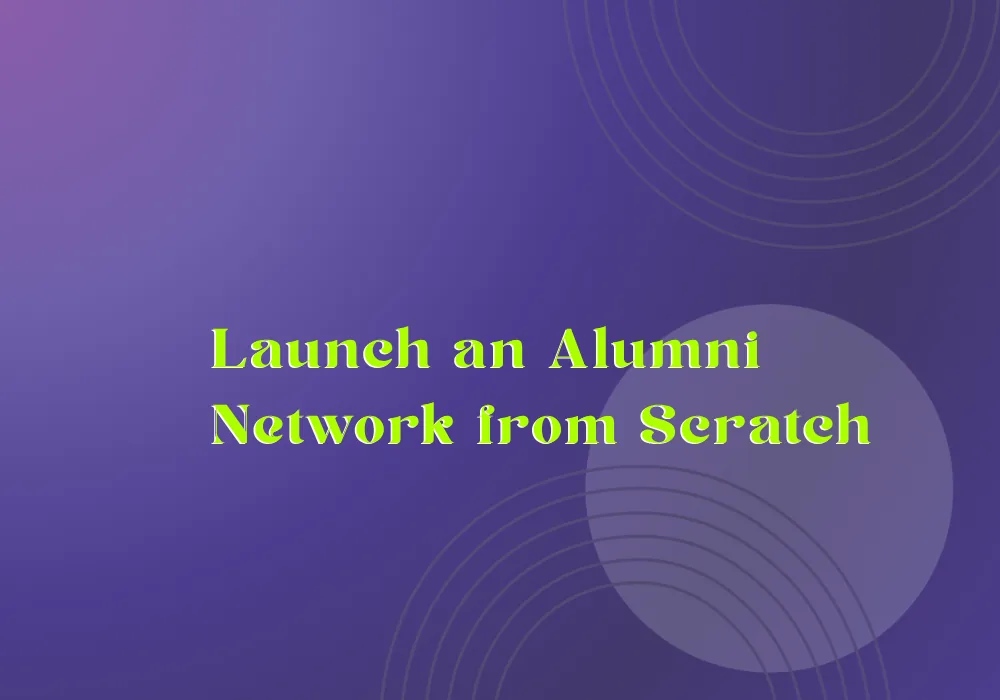 How to Launch an Alumni Network from Scratch in 30 Days